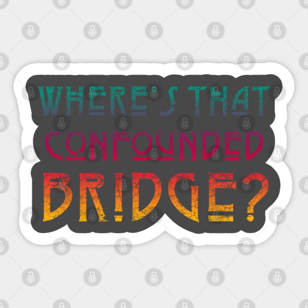 WHERE'S THAT CONFOUNDED BRIDGE/ - bright color Sticker by shethemastercovets